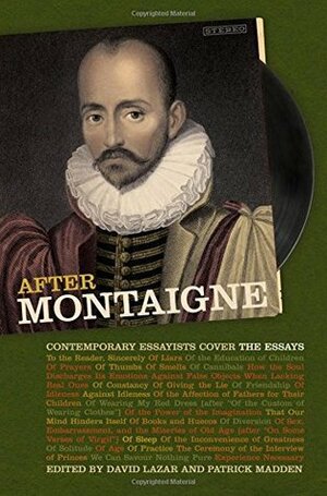After Montaigne: Contemporary Essayists Cover the Essays by Patrick Madden, David Lazar