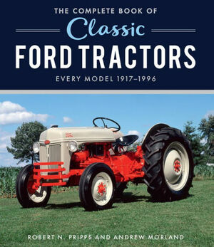 The Complete Book of Classic Ford Tractors: Every Model 1917-1996 by Robert N Pripps, Robert N Pripps, Andrew Morland, Andrew Morland