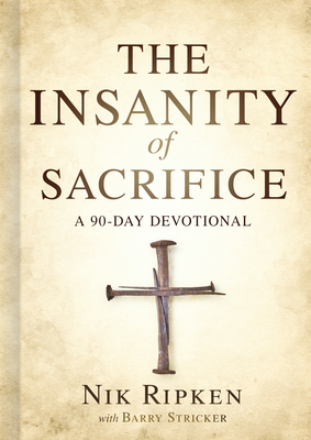The Insanity of Sacrifice: A 90 Day Devotional by Nik Ripken, Barry Stricker