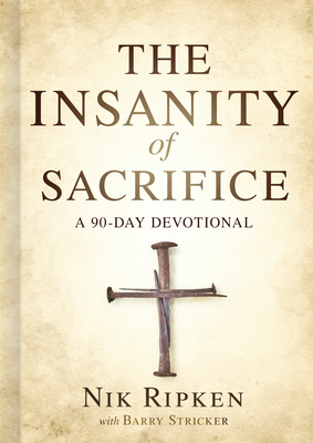 The Insanity of Sacrifice: A 90 Day Devotional by Barry Stricker, Nik Ripken