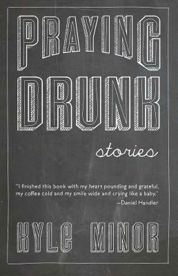 Praying Drunk: Stories, Questions by Kyle Minor