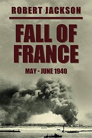 Fall of France: May-June by Robert Jackson