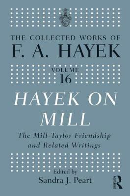 Hayek On Mill: The Mill-Taylor Friendship and Related Writings by 