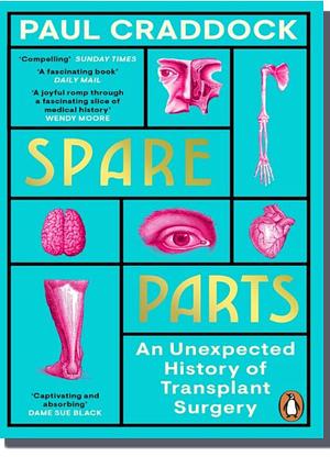 Spare Parts: An Unexpected History of Transplants by Paul Craddock