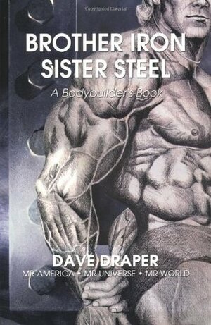 Brother Iron, Sister Steel: A Bodybuilder's Book by Dave Draper
