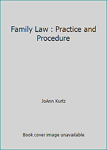 Family Law: Practice and Procedure by JoAnn Kurtz
