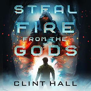 Steal Fire from the Gods by Clint Hall