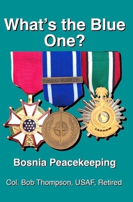 What's the Blue One?: Bosnia Peacekeeping by Bob Thompson