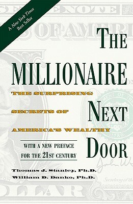 The Millionaire Next Door: The Surprising Secrets of America's Wealthy by Thomas J. Stanley, William D. Danko