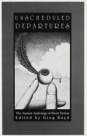 Unscheduled Departures: The Asylum Anthology of Short Fiction by Greg Boyd