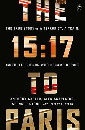 The 15:17 to Paris: In the Face of Fear Ordinary People Can Do the Extraordinary by Alek Skarlatos, Anthony Sadler, Anthony Sadler, Spencer Stone