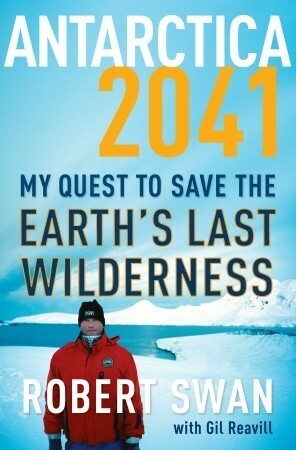 Antarctica 2041: My Quest to Save the Earth's Last Wilderness by Gil Reavill, Robert Swan