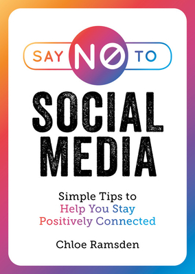 Say No to Social Media: Simple Tips to Help You Stay Positively Connected by Summersdale