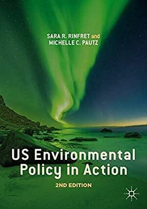 US Environmental Policy in Action by Michelle C. Pautz, Sara R. Rinfret