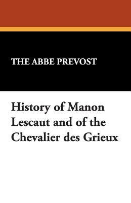 History of Manon Lescaut and of the Chevalier Des Grieux by The Abb Prvost, Abbé Prévost