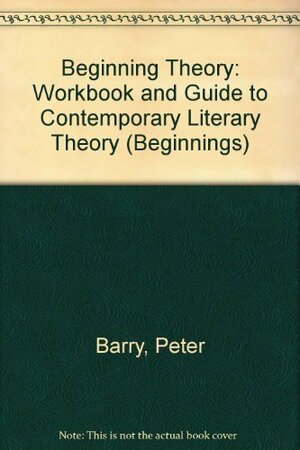 Beginning Theory: An Introduction To Literary And Cultural Theory by Peter Barry