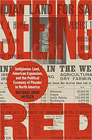 Seeing Red: Indigenous Land, American Expansion, and the Political Economy of Plunder in North America by Michael John Witgen