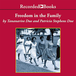 Freedom in the Family: A Mother-Daughter Memoir of the Fight for Civil Rights by Tananarive Due, Patricia Stephens Due