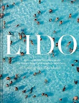 Lido: A dip into outdoor swimming pools: the history, design and people behind them by Christopher Beanland