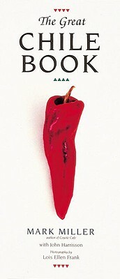 The Great Chile Book: [a Cookbook] by John Harrisson, Mark Miller