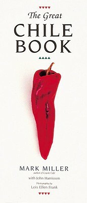 The Great Chile Book: [a Cookbook] by Mark Miller, John Harrisson