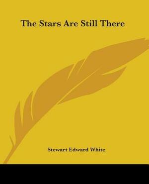 The Stars Are Still There by Stewart Edward White