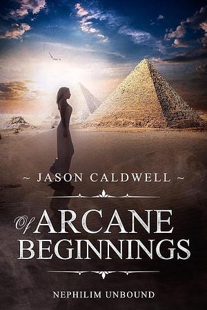 Of Arcane Beginnings by Jason Caldwell