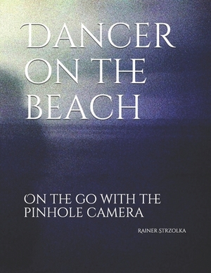 Dancer on the beach: On the go with the pinhole camera by Rainer Strzolka