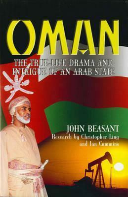 Oman: The True-Life Drama and Intrigue of an Arab State by John Beasant