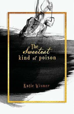 The Sweetest Kind of Poison by Katie Wismer