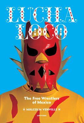 Lucha Loco: The Free Wrestlers of Mexico by Malcolm Venville