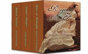 Regency Rebels, 3 Daring Regency Romances by Diane A.S. Stuckart, Holly Newman, Denise Domning