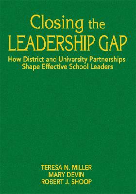Closing the Leadership Gap: How District and University Partnerships Shape Effective School Leaders by Robert J. Shoop, Teresa N. Miller, Mary E. Devin