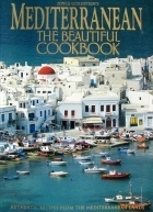 Mediterranean, the Beautiful Cookbook: Authentic Recipes from the Mediterranean Lands by Peter Johnson, Ayla Esen. Algar, Ayla Esen Algar