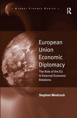 European Union Economic Diplomacy: The Role of the Eu in External Economic Relations by Stephen Woolcock