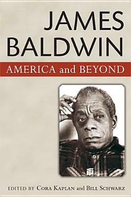 James Baldwin: America and Beyond by Bill Schwarz, Cora Kaplan