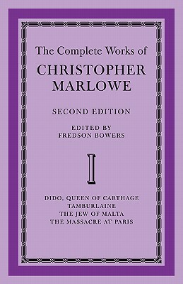 The Complete Works of Christopher Marlowe: Volume 1, Dido, Queen of Carthage, Tamburlaine, the Jew of Malta, the Massacre at Paris by 