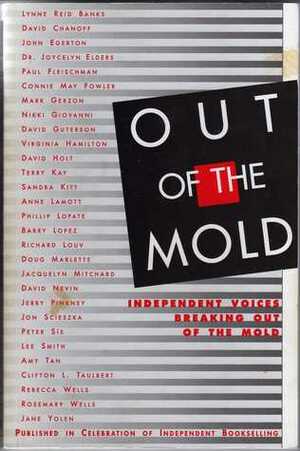 Out of the Mold: Independent Voices Breaking Out of the Mold by Jane Yolen, Peter Sís, Virginia Hamilton, Lee Smith, Connie May Fowler, Clifton L. Taulbert, Annie Lamott, Amy Tan, Jerry Pinkney, Mark Gerzon, Paul Fleischman, Phillip Lopate, Richard Louv, Jill S. Perlstein, Jon Scieszka, Rosemary Wells, Terry Kay, Lynne Reid Banks, Sandra Kitt, Jacquelyn Mitchard, Barry Lopez, David Nevin, David Holt, Rebecca Wells, Doug Marlette, David Guterson, John Egerton, David Chanoff, Nikki Giovanni