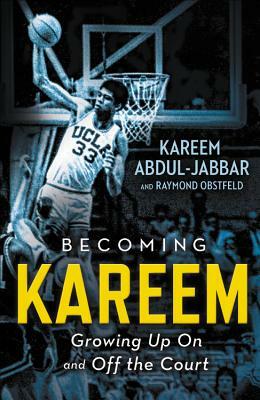 Becoming Kareem: Growing Up on and Off the Court by Kareem Abdul-Jabbar, Raymond Obstfeld
