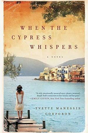 When the Cypress Whispers: A Novel by Yvette Manessis Corporon