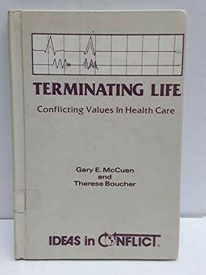 Terminating Life: Conflicting Values in Health Care by Gary E. McCuen