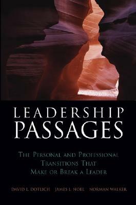 Leadership Passages: The Personal and Professional Transitions That Make or Break a Leader by James L. Noel, Norman Walker, David L. Dotlich