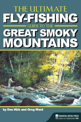 The Ultimate Fly-Fishing Guide to the Great Smoky Mountains by Greg Ward, Don Kirk