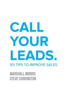 Call Your Leads: 101 Tips to Improve Sales by Marshall Morris, Steve Currington