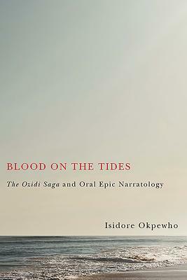 Blood on the Tides: The Ozidi Saga and Oral Epic Narratology by Isidore Okpewho