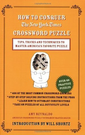 How to Conquer the New York Times Crossword Puzzle: Tips, Tricks and Techniques to Master America's Favorite Puzzle by Will Shortz, Amy Reynaldo, The New York Times
