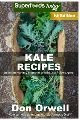 Kale Recipes: Over 50+ Low Carb Kale Recipes, Dump Dinners Recipes, Quick & Easy Cooking Recipes, Antioxidants & Phytochemicals, Sou by Don Orwell