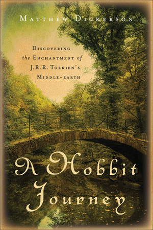 A Hobbit Journey: Discovering the Enchantment of J. R. R. Tolkien's Middle-earth by Matthew Dickerson