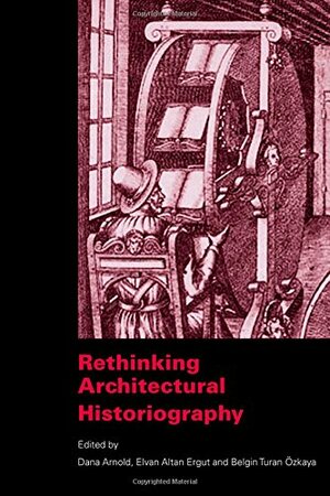 Rethinking Architectural Historiography by Dana Arnold