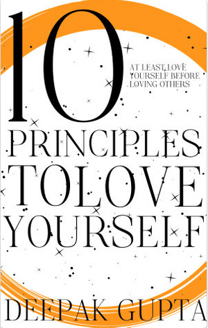 10 Principles to Love Yourself: How to Start Your Day and Sleep Peacefully by Deepak Gupta